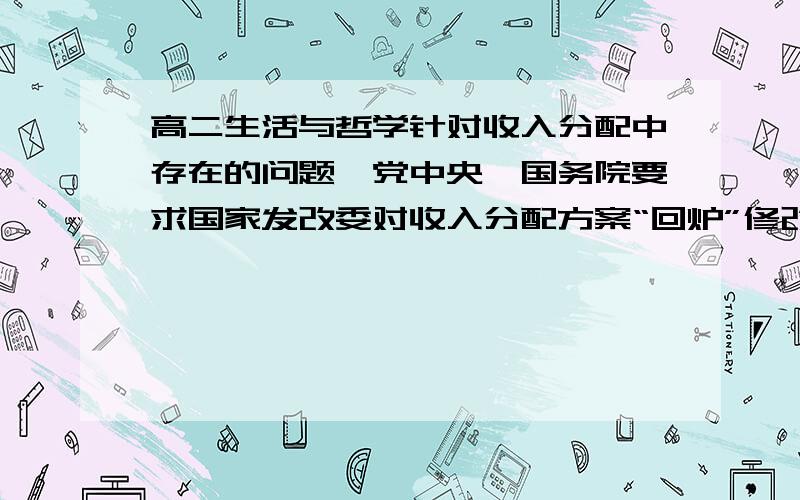 高二生活与哲学针对收入分配中存在的问题,党中央,国务院要求国家发改委对收入分配方案“回炉”修改.方案在2007--200