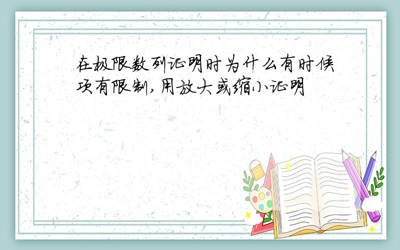 在极限数列证明时为什么有时候项有限制,用放大或缩小证明