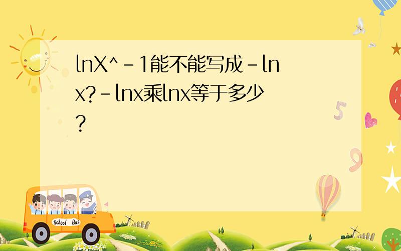 lnX^-1能不能写成-lnx?-lnx乘lnx等于多少?