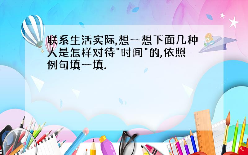 联系生活实际,想一想下面几种人是怎样对待