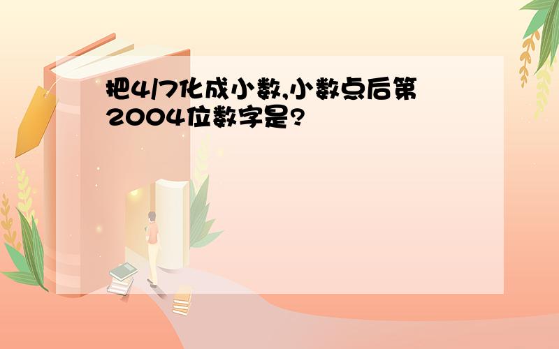 把4/7化成小数,小数点后第2004位数字是?