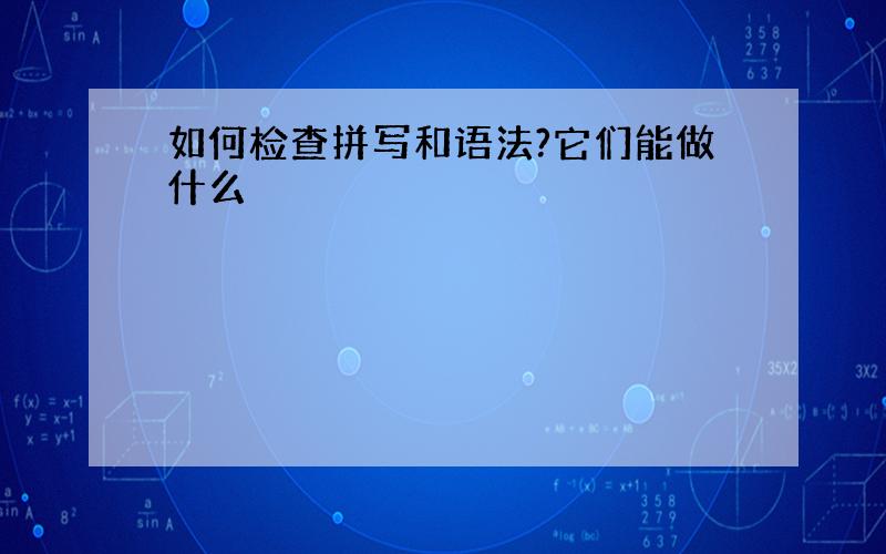 如何检查拼写和语法?它们能做什么