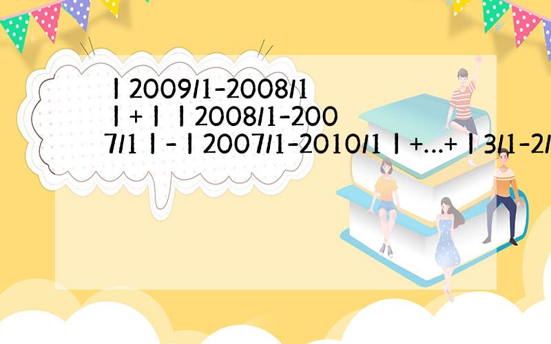 丨2009/1-2008/1丨+丨丨2008/1-2007/1丨-丨2007/1-2010/1丨+…+丨3/1-2/1丨