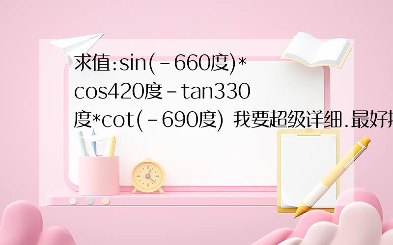 求值:sin(-660度)*cos420度-tan330度*cot(-690度) 我要超级详细.最好把理由说清楚