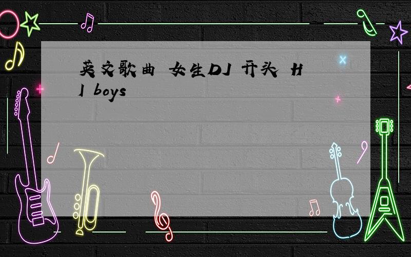 英文歌曲 女生DJ 开头 HI boys