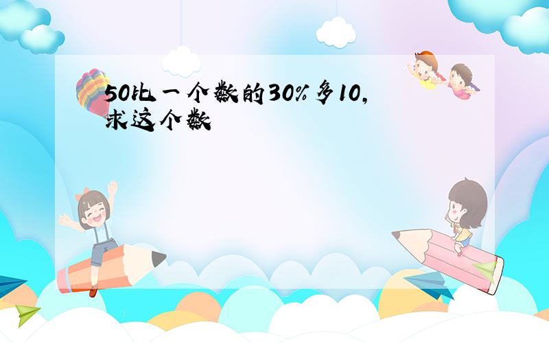 50比一个数的30%多10,求这个数