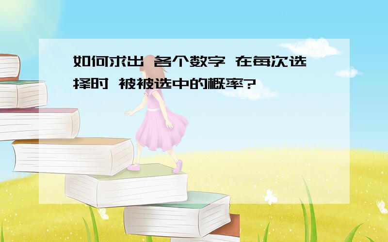 如何求出 各个数字 在每次选择时 被被选中的概率?