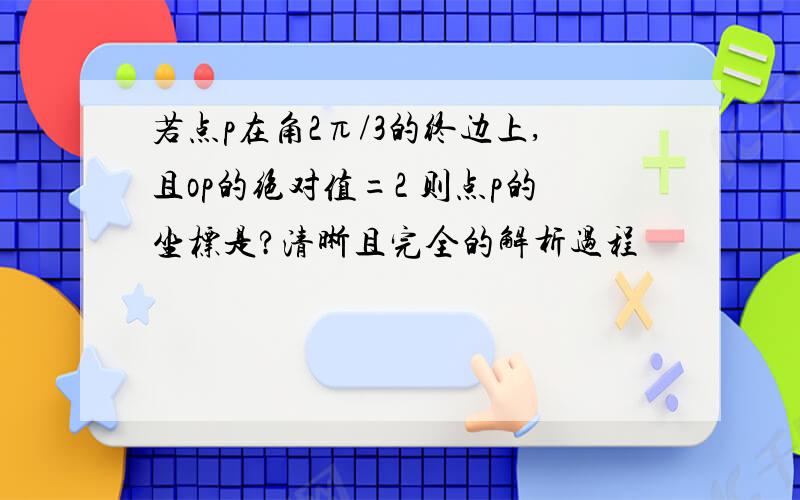 若点p在角2π/3的终边上,且op的绝对值=2 则点p的坐标是?清晰且完全的解析过程