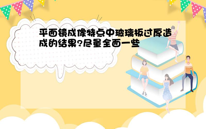 平面镜成像特点中玻璃板过厚造成的结果?尽量全面一些