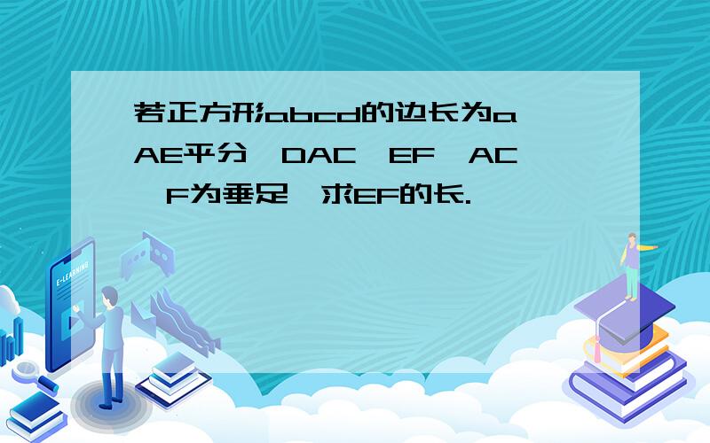 若正方形abcd的边长为a,AE平分∠DAC,EF⊥AC,F为垂足,求EF的长.