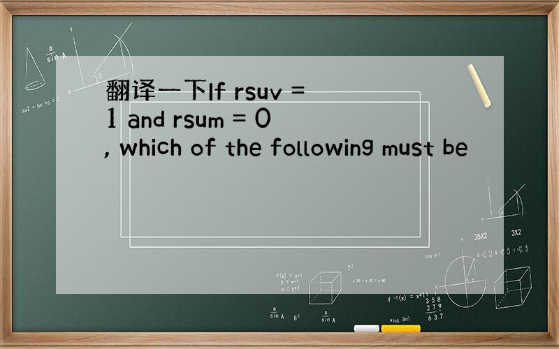 翻译一下If rsuv = 1 and rsum = 0, which of the following must be