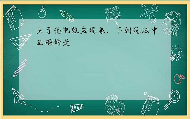 关于光电效应现象，下列说法中正确的是