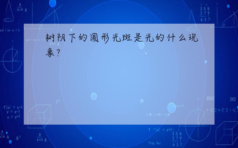 树阴下的圆形光斑是光的什么现象?