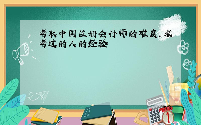 考取中国注册会计师的难度,求考过的人的经验