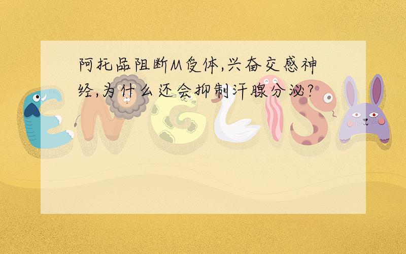 阿托品阻断M受体,兴奋交感神经,为什么还会抑制汗腺分泌?