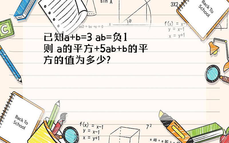 已知a+b=3 ab=负1 则 a的平方+5ab+b的平方的值为多少?