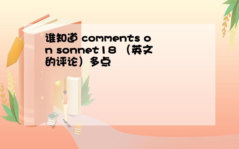 谁知道 comments on sonnet18 （英文的评论）多点