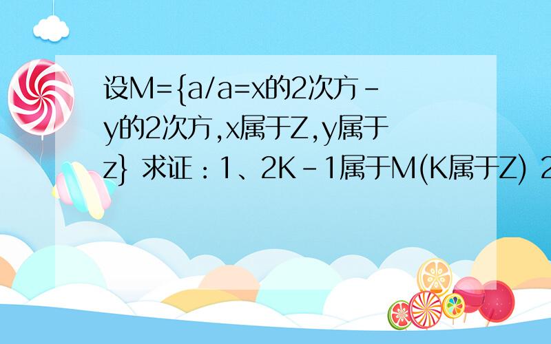 设M={a/a=x的2次方-y的2次方,x属于Z,y属于z} 求证：1、2K-1属于M(K属于Z) 2、4K-2不属于M