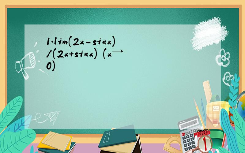 1.lim(2x-sinx)/(2x+sinx) (x→0)