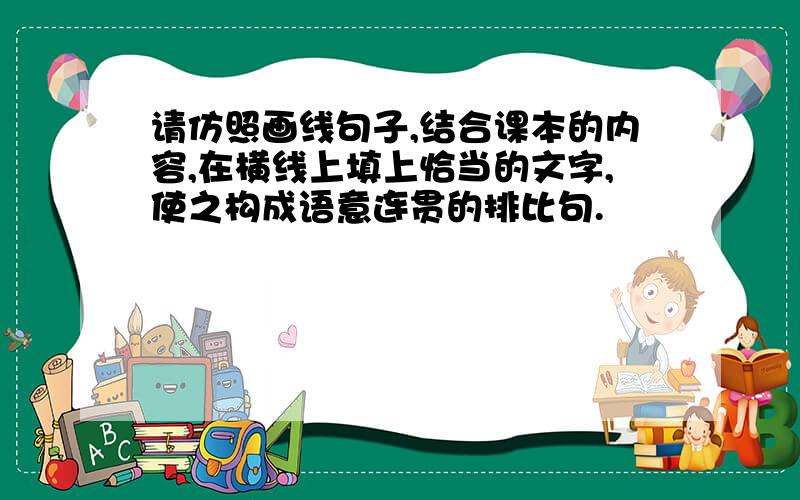 请仿照画线句子,结合课本的内容,在横线上填上恰当的文字,使之构成语意连贯的排比句.