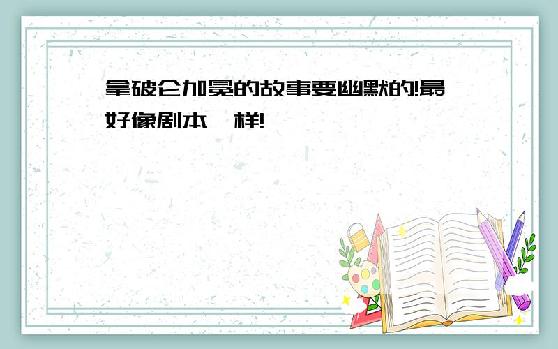 拿破仑加冕的故事要幽默的!最好像剧本一样!