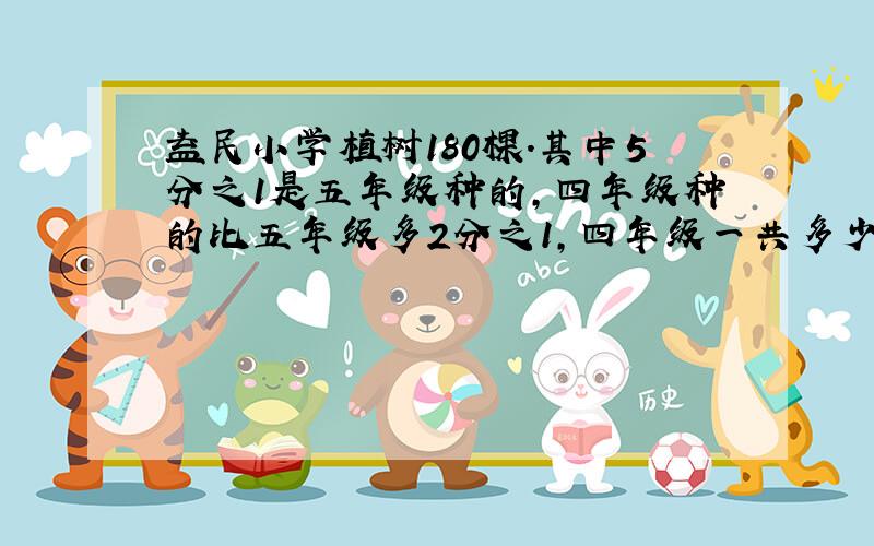 益民小学植树180棵.其中5分之1是五年级种的,四年级种的比五年级多2分之1,四年级一共多少棵