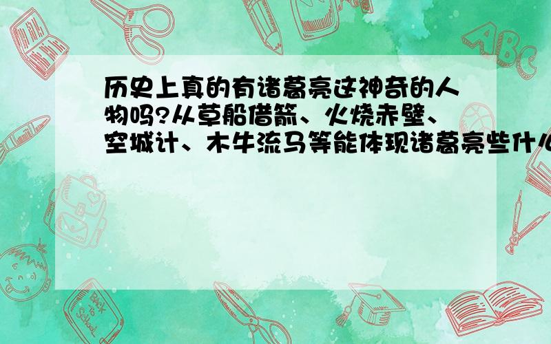 历史上真的有诸葛亮这神奇的人物吗?从草船借箭、火烧赤壁、空城计、木牛流马等能体现诸葛亮些什么?