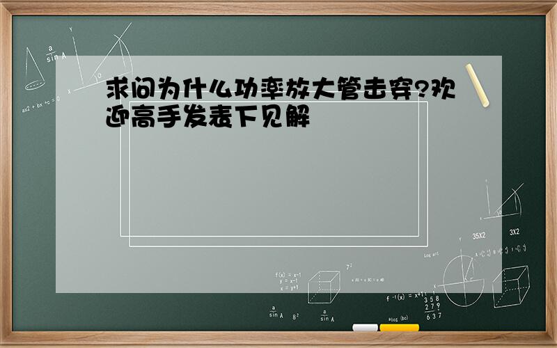 求问为什么功率放大管击穿?欢迎高手发表下见解