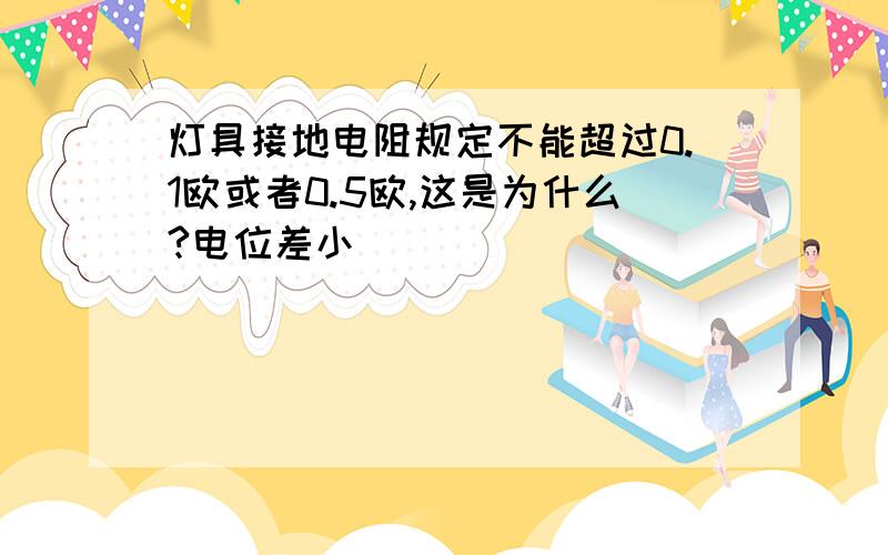 灯具接地电阻规定不能超过0.1欧或者0.5欧,这是为什么?电位差小