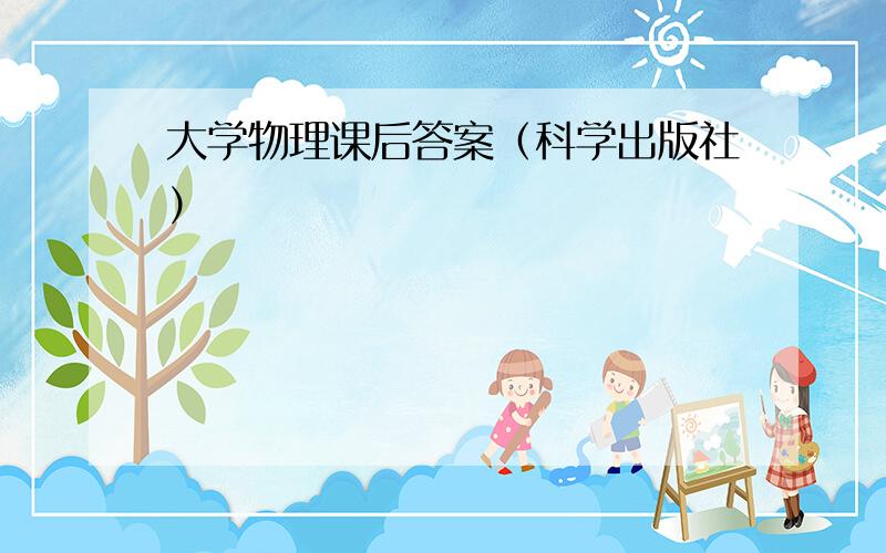 大学物理课后答案（科学出版社）