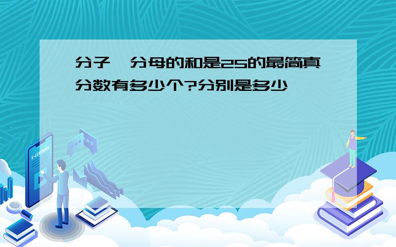 分子、分母的和是25的最简真分数有多少个?分别是多少