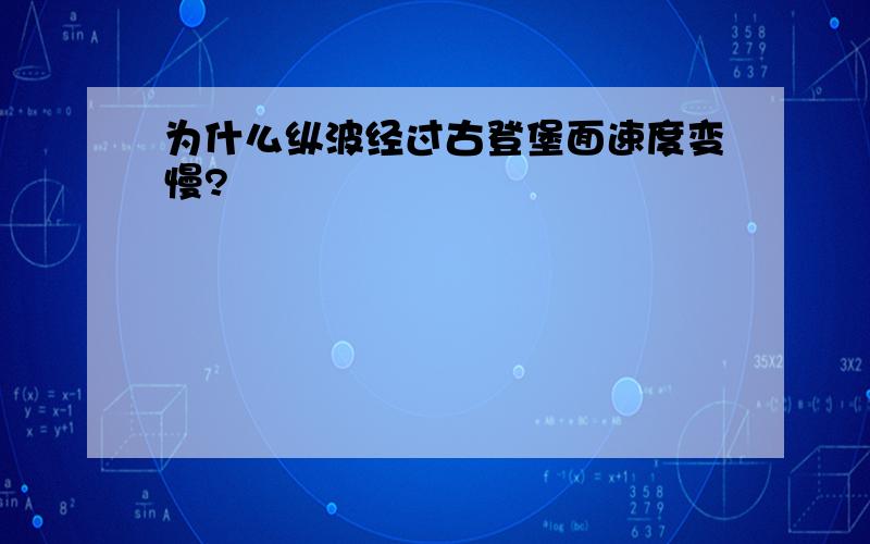 为什么纵波经过古登堡面速度变慢?