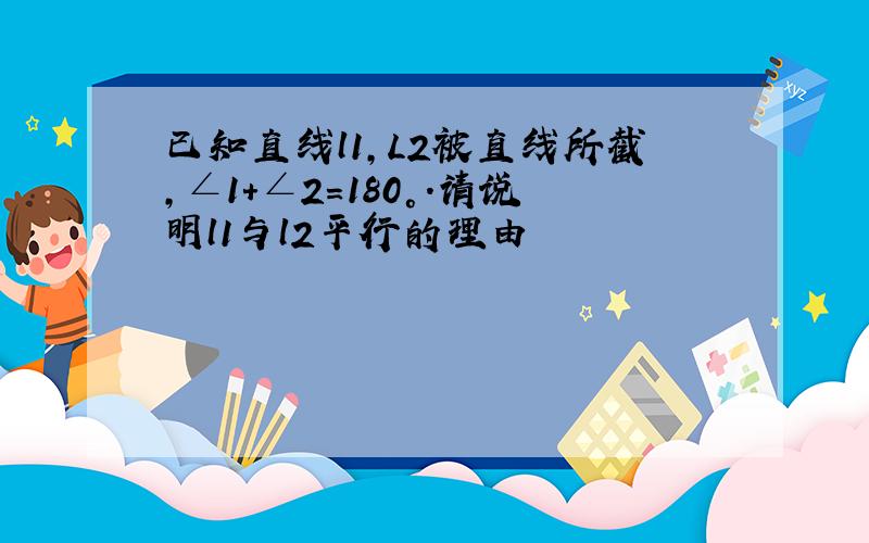 已知直线l1,L2被直线所截,∠1+∠2=180°.请说明l1与l2平行的理由