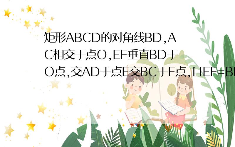 矩形ABCD的对角线BD,AC相交于点O,EF垂直BD于O点,交AD于点E交BC于F点,且EF=BF,求证OF＝CF