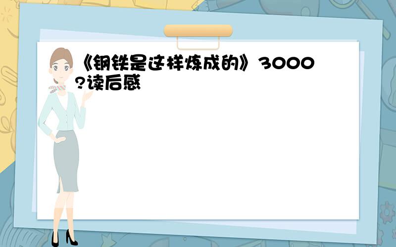 《钢铁是这样炼成的》3000?读后感