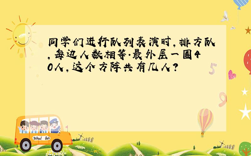 同学们进行队列表演时,排方队,每边人数相等.最外层一圈40人,这个方阵共有几人?