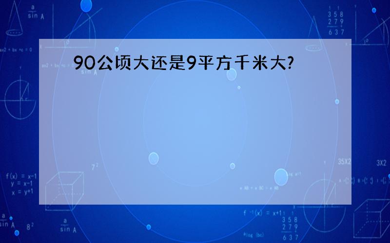 90公顷大还是9平方千米大?