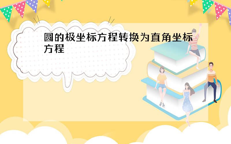 圆的极坐标方程转换为直角坐标方程