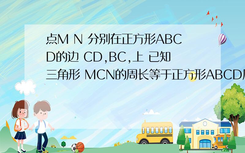 点M N 分别在正方形ABCD的边 CD,BC,上 已知三角形 MCN的周长等于正方形ABCD周长的一半,则∠MAN的度