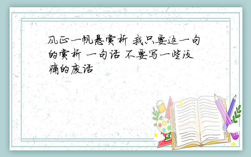 风正一帆悬赏析 我只要这一句的赏析 一句话 不要写一些没痛的废话