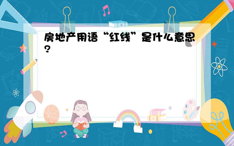 房地产用语“红线”是什么意思?