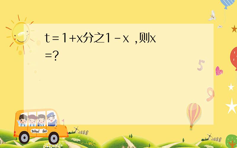 t＝1+x分之1-x ,则x=?