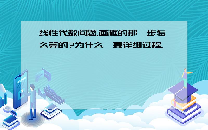 线性代数问题.画框的那一步怎么算的?为什么,要详细过程.