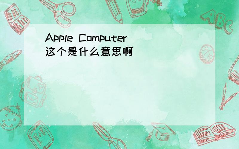 Apple Computer这个是什么意思啊