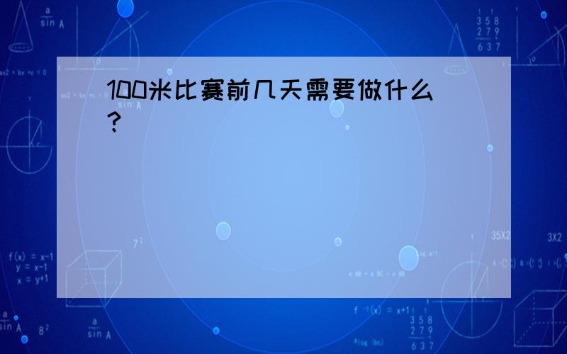 100米比赛前几天需要做什么?