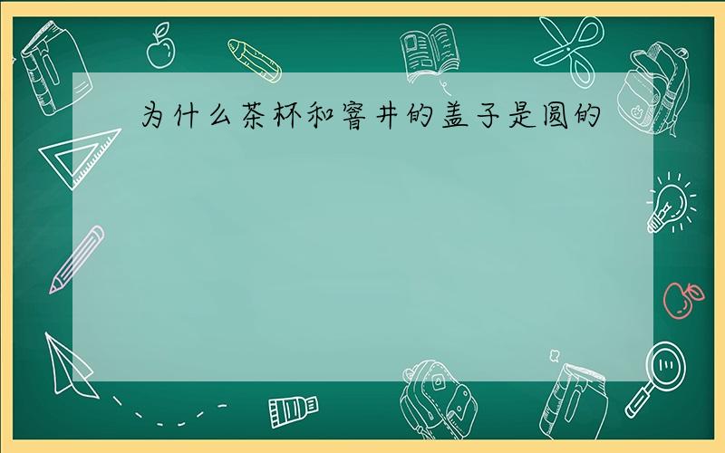 为什么茶杯和窨井的盖子是圆的