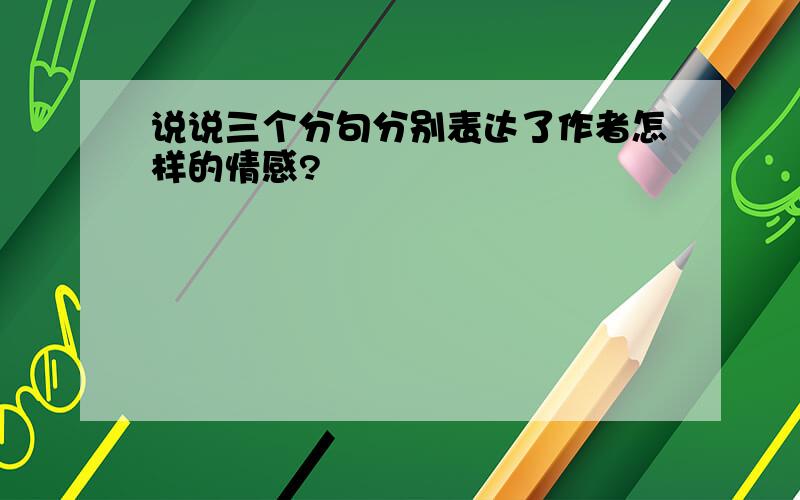 说说三个分句分别表达了作者怎样的情感?