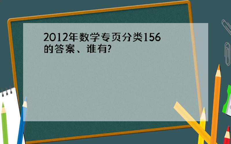 2012年数学专页分类156的答案、谁有?