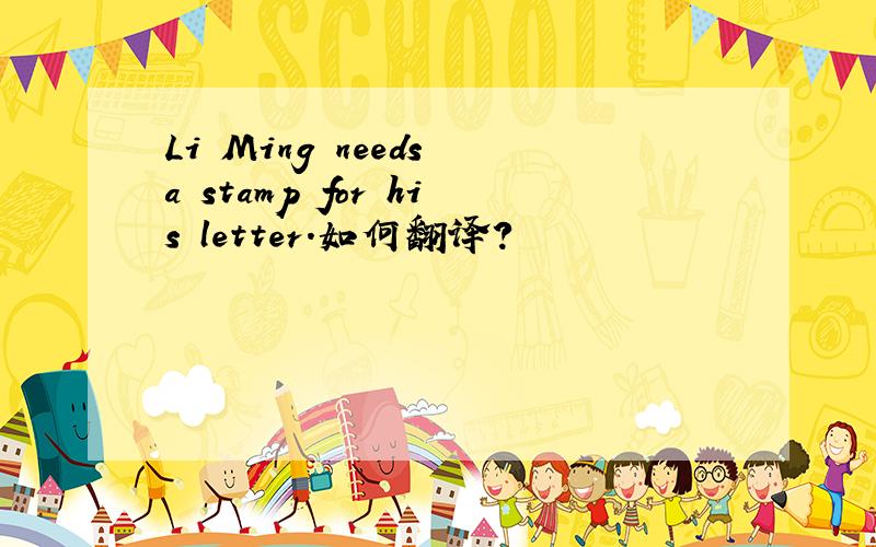 Li Ming needs a stamp for his letter.如何翻译?