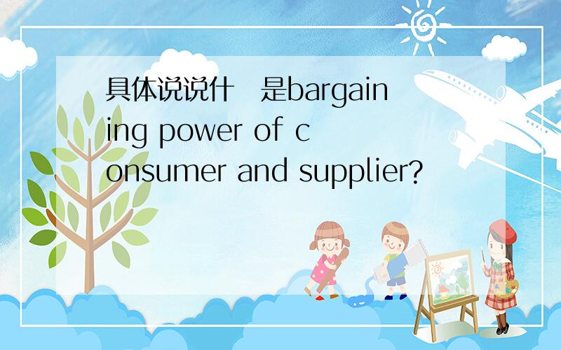 具体说说什麼是bargaining power of consumer and supplier?